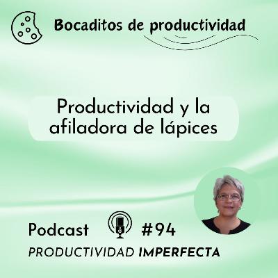 94. Productividad y la afiladora de lápices