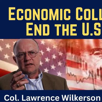 Lawrence Wilkerson: Economic Collapse Will End the U.S. Empire