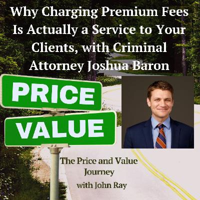 Why Charging Premium Fees is Actually a Service to Your Clients, with Criminal Attorney Joshua Baron