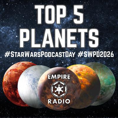 TOP 5 Planets (Podcast Ep. #341) #StarWarsPodcastDay #SWPD2026