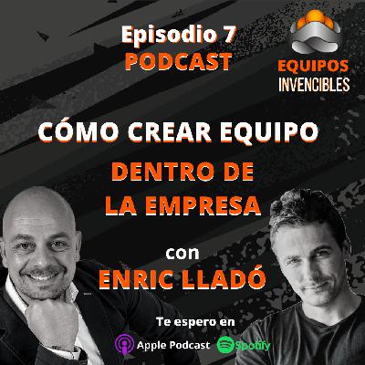 Episodio #7. Entrevista a Enric Lladó. Cómo crear EQUIPO dentro de la Empresa