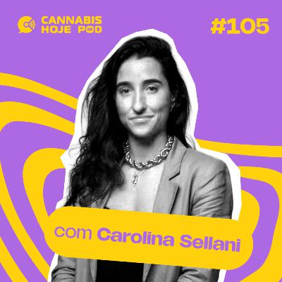 #105 Carolina Sellani – Fim da cannabis tarja preta e outros avanços nas farmácias