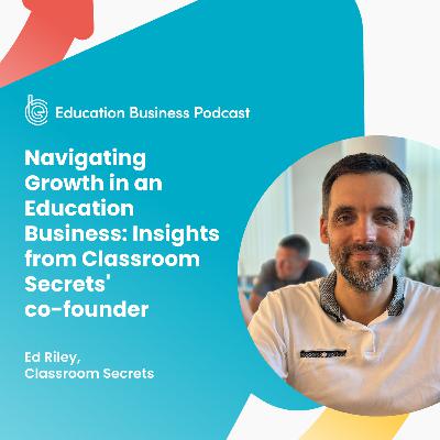 Ed Riley: Insights from Classroom Secrets' Co-Founder Ed Riley: Insights from Classroom Secrets' Co-Founder