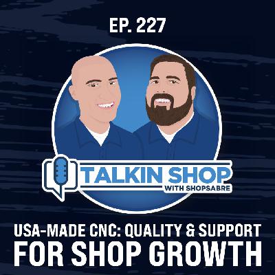 USA-Made CNC: Quality & Support for Shop Growth | Ep 227