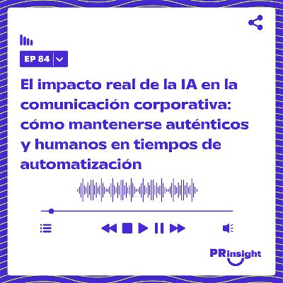 PRinsight Podcast 84 | Marcas humanas en tiempos de IA: Verónika Fernández-Dávila