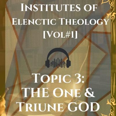 [EP#3] THE ONE & TRIUNE GOD - Francis Turretin's Elenctic Theology For Dummies Podcast