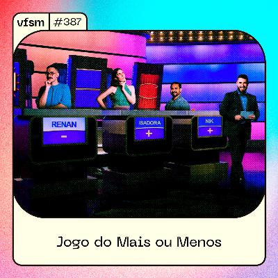VFSM #387 - Jogo do Mais ou Menos VFSM #387 - Jogo do Mais ou Menos