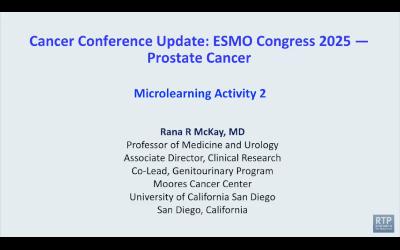 Prostate Cancer — Microlearning Activity 2 with Dr Rana R McKay: ESMO Congress 2025 Review