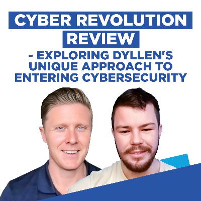 Cyber Revolution Review - Exploring Dyllen's Unique Approach To Entering Cybersecurity- Episode 46