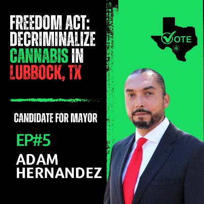 EP#5 Adam Hernandez | Freedom Act Campaign to Decriminalize Cannabis in Lubbock, Texas
