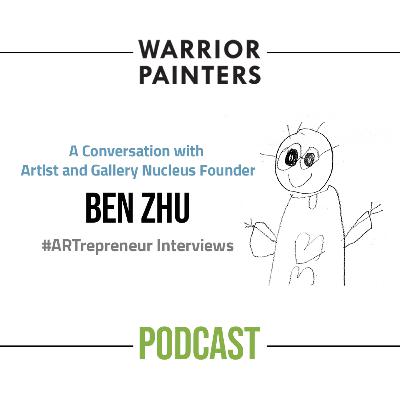 ARTrepreneur Interview with Artist and Gallery Nucleus Founder Ben Zhu [025]