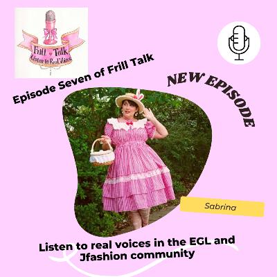 Frill Talk: Listen to Real Voices Ft. Sabrina [Episode Seven]