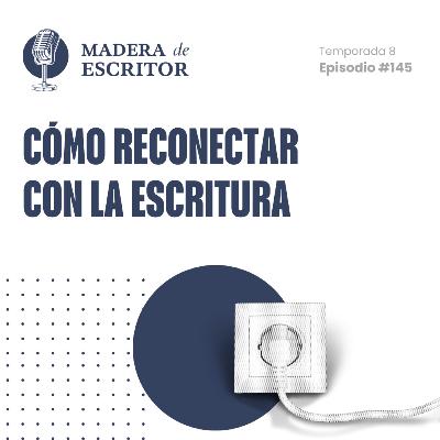 #145. Cómo reconectar con la escritura