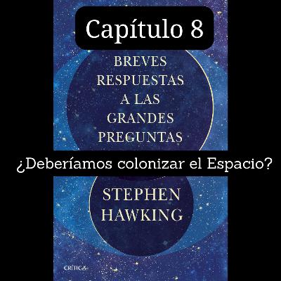 Capítulo 8 ¿Deberíamos colonizar el Espacio? - Breves Respuestas a las Grandes Preguntas - Stephen Hawking Capítulo 8 ¿Deberíamos colonizar el Espacio? - Breves Respuestas a las Grandes Preguntas - Stephen Hawking