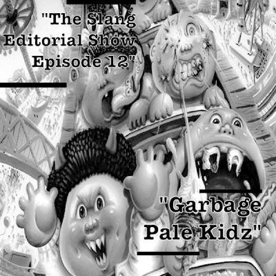 The Slang Editorial Show Episode 12: "Garbage Pale Kidz"