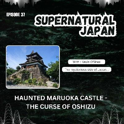 Haunted Maruoka Castle - The Curse of Oshizu Haunted Maruoka Castle - The Curse of Oshizu