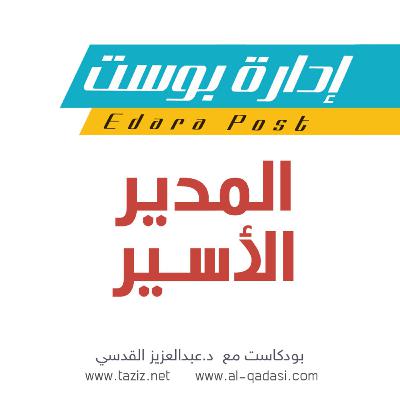 المدير الأسير!! | بودكاست إدارة بوست | د.عبدالعزيز القدسي