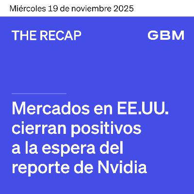 THE RECAP 19-11-25 | Mercados en EE. UU. positivos a la espera del reporte de Nvidia.