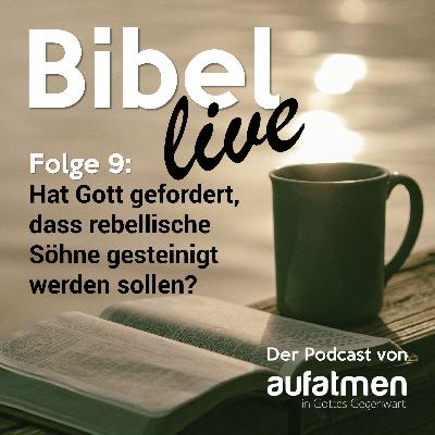 #9 Hat Gott gefordert, dass rebellische Söhne gesteinigt werden sollen?