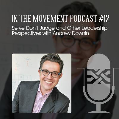 Serve Don’t Judge and Other Leadership Perspectives with Andrew Downin Serve Don’t Judge and Other Leadership Perspectives with Andrew Downin