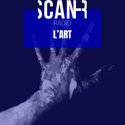 Scan-R Radio : Emission du 27 aout 2025 sur l’art
