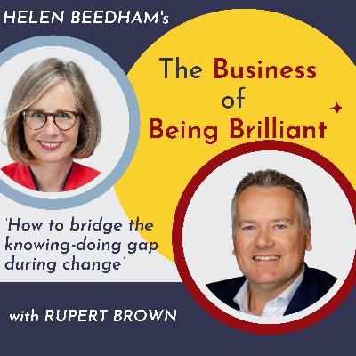 S10 Ep 05: How to Bridge the Knowing-Doing Gap during Change with Rupert Brown