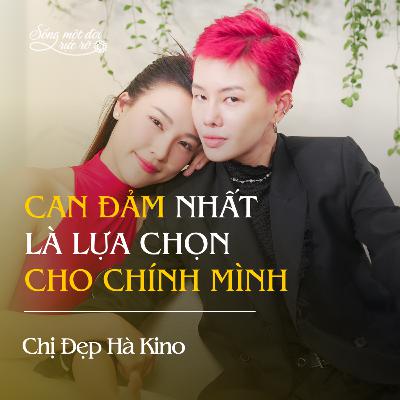 Hà Kino: Can đảm nhất là lựa chọn cho chính mình Hà Kino: Can đảm nhất là lựa chọn cho chính mình