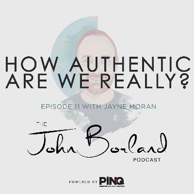 The John Borland Podcast - Episode 11 - "How Authentic Are We Really?" with Jayne Moran