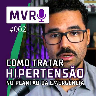 Como tratar o paciente com hipertensão no plantão da emergência | MVR #002