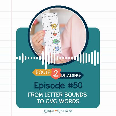 LE Podcast #50: Moving Students From Letter Sounds to CVC Words: The Secret Sauce