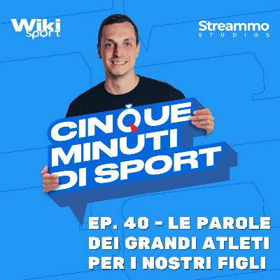 Ep. 40 | Le parole dei grandi atleti per i nostri figli Ep. 40 | Le parole dei grandi atleti per i nostri figli