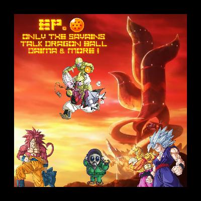 EP. 7 - Only The Sayains Talk Dragon Ball Daima & More!