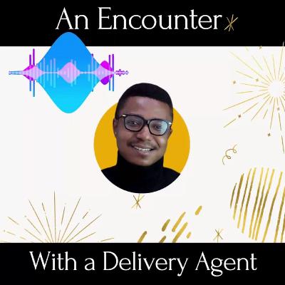 An Encounter With A Delivery Agent
