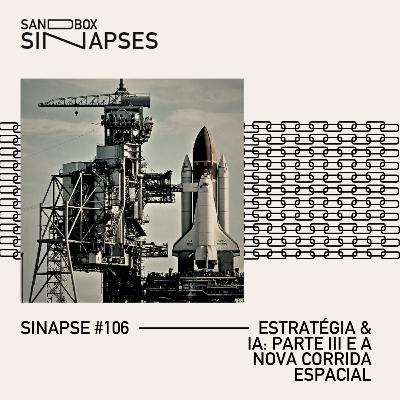 Sinapse #106 | Estratégia & AI: Parte III e a nova corrida espacial
