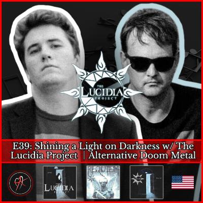 E39: Shining a Light on Darkness w/ The Lucidia Project │Alternative Doom Metal E39: Shining a Light on Darkness w/ The Lucidia Project │Alternative Doom Metal