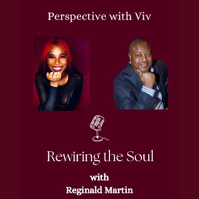 Rewiring the Soul with Reginald Martin