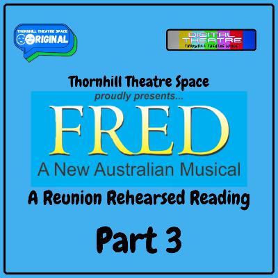 Thornhill Theatre Space presents the Reunion Rehearsed Reading of “FRED” a new Australian musical - Part 3️⃣