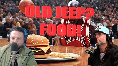 Ep. 25 – Old Jeep?  Food!