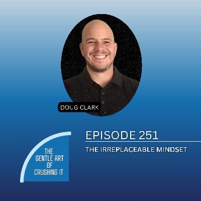 EP 251: The Irreplaceable Mindset