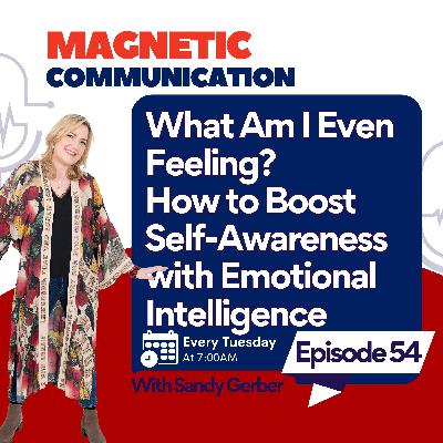 What Am I Even Feeling? How to Boost Self-Awareness with Emotional Intelligence What Am I Even Feeling? How to Boost Self-Awareness with Emotional Intelligence