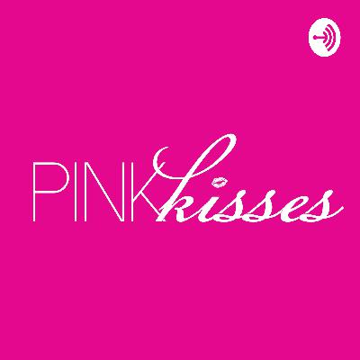 The Introduction: Welcome to The Pink Kisses Podcast! The Introduction: Welcome to The Pink Kisses Podcast!