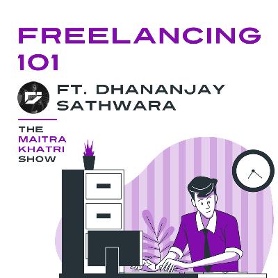 Freelancing 101 Ft. Dhananjay Sathwara | The Maitra Khatri Show Ep. 12 | Hindi Podcast