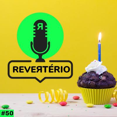 Revertério #50 - Especial de Aniversário Revertério #50 - Especial de Aniversário