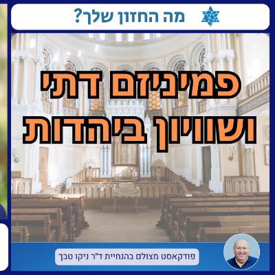 האם מסורת ושוויון יכולים לדור יחד? פמיניזם דתי, פרקטיקות דתיות ועתיד החברה הישראלית עם ד"ר חנה פנחסי