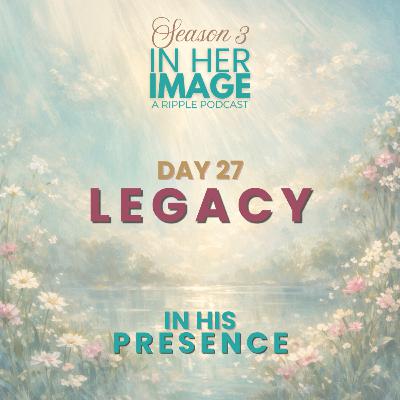Day 27: Legacy Meditation Day 27: Legacy Meditation