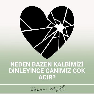 NEDEN BAZEN KALBİMİZİ DİNLEYİNCE CANIMIZ ÇOK ACIR? KALP HER ZAMAN MI DOĞRU YÖNE GÖTÜRÜR?