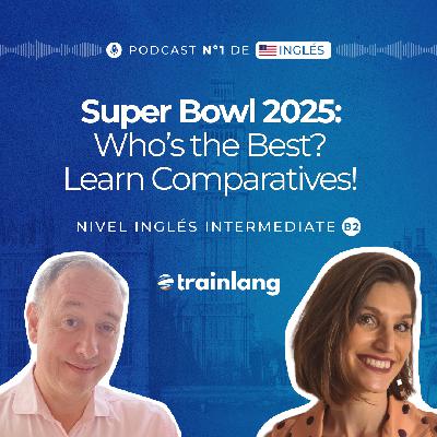 #37 Comparatives & Superlatives in English | Super Bowl 2025 | Podcast para aprender inglés | B2