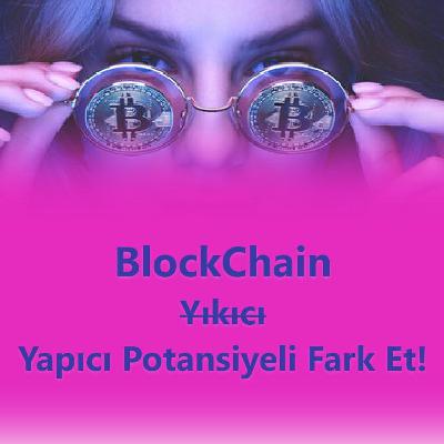 BlockChain Teknolojisinin Yapıcı Potansiyelini Fark Et!