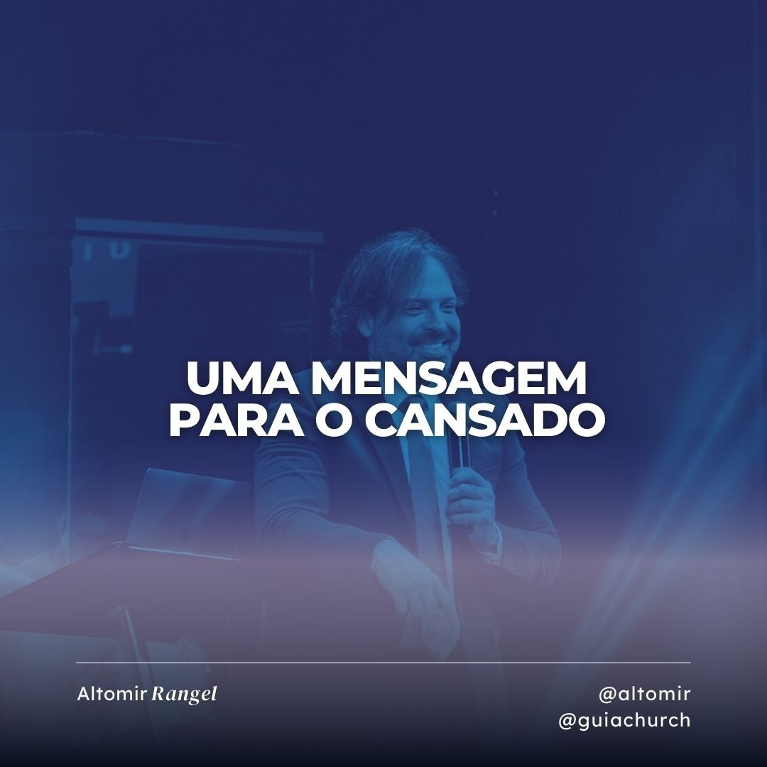 ALTOMIR RANGEL- UMA MENSAGEM PARA O CANSADO