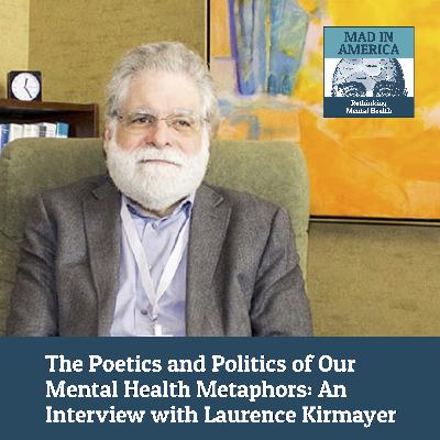 The Poetics and Politics of Our Mental Health Metaphors: An Interview with Laurence Kirmayer The Poetics and Politics of Our Mental Health Metaphors: An Interview with Laurence Kirmayer